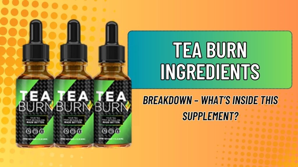 Tea Burn Ingredients Breakdown – What’s Inside This Supplement?