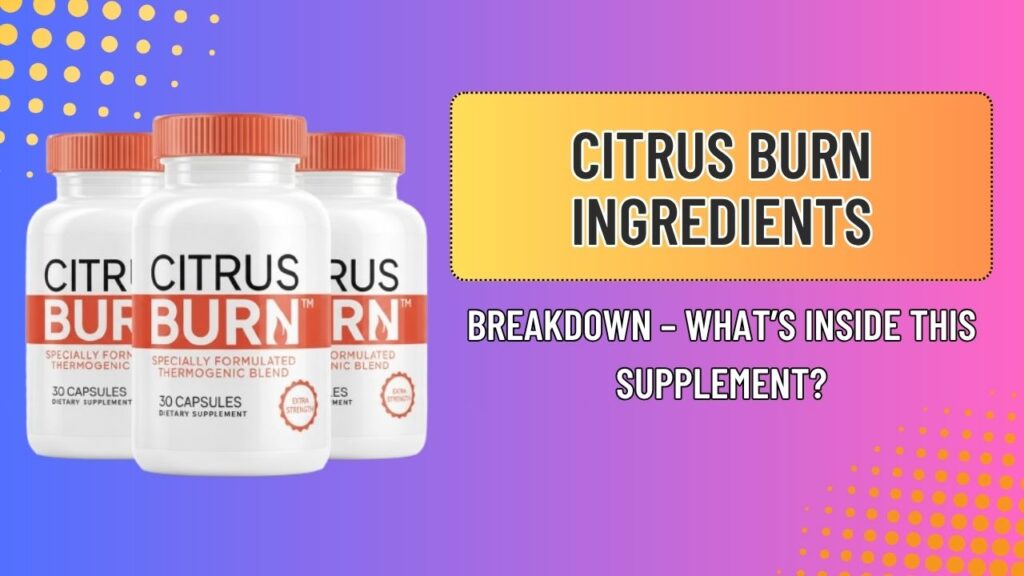 Citrus-Burn-Ingredients-Breakdown-–-Whats-Inside-This-Supplement.jpg