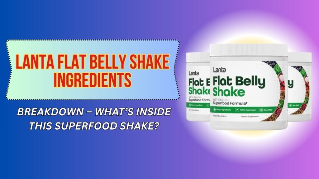 Lanta-Flat-Belly-Shake-Ingredients-Breakdown-–-Whats-Inside-This-Superfood-Shake.jpg