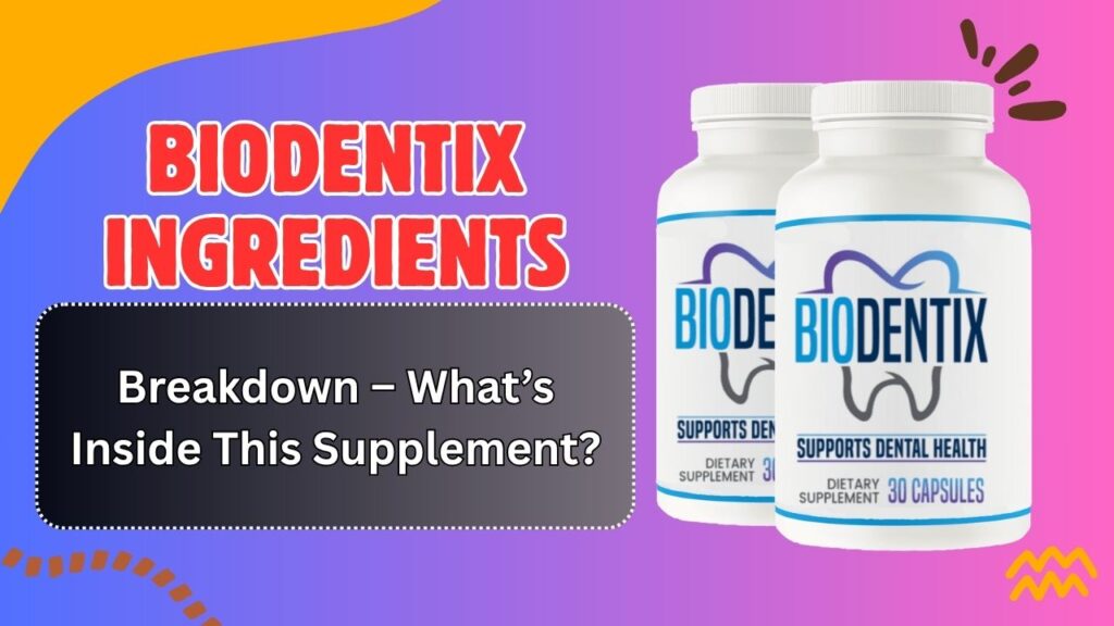 BioDentix Ingredients Breakdown – What’s Inside This Supplement?