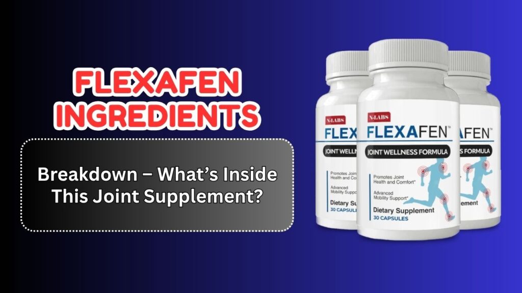 Flexafen Ingredients Breakdown – What’s Inside This Joint Supplement?