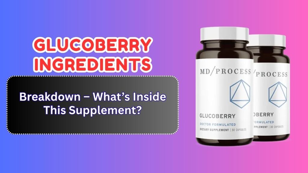 GlucoBerry Ingredients Breakdown – What’s Inside This Supplement?