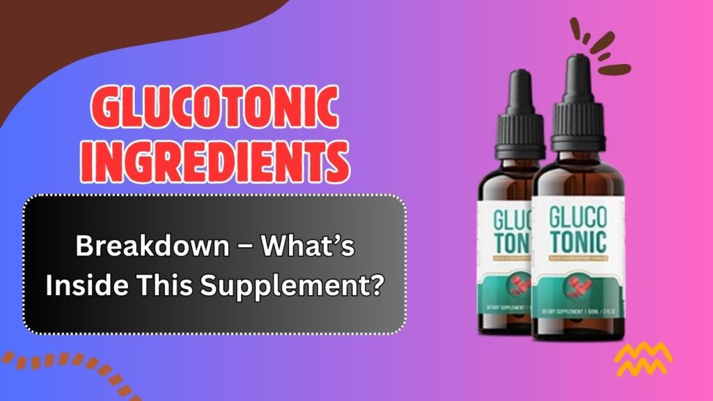 GlucoTonic Ingredients Breakdown – What’s Inside This Supplement?