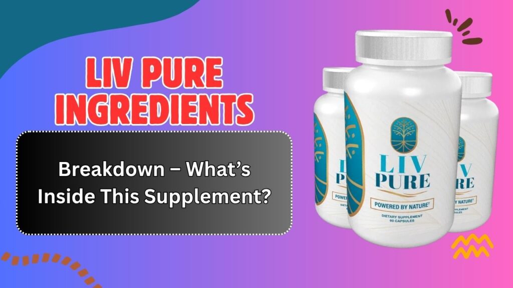 Liv Pure Ingredients Breakdown – What’s Inside This Supplement?