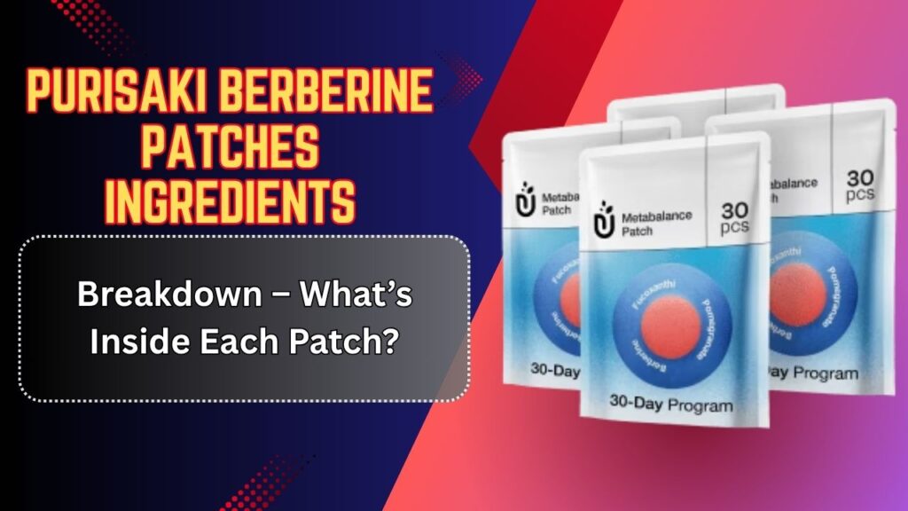 Purisaki Berberine Patches Ingredients Breakdown – What’s Inside Each Patch?