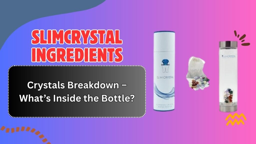SLIMCRYSTAL Ingredients & Crystals Breakdown – What’s Inside the Bottle?