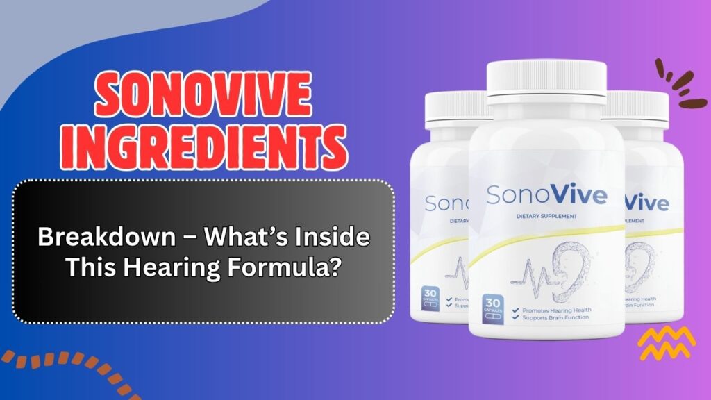 SonoVive Ingredients Breakdown – What’s Inside This Hearing Formula?