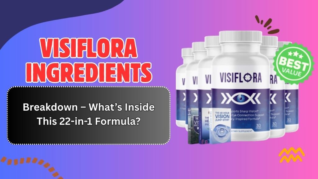 VisiFlora Ingredients Breakdown – What’s Inside This 22-in-1 Formula?